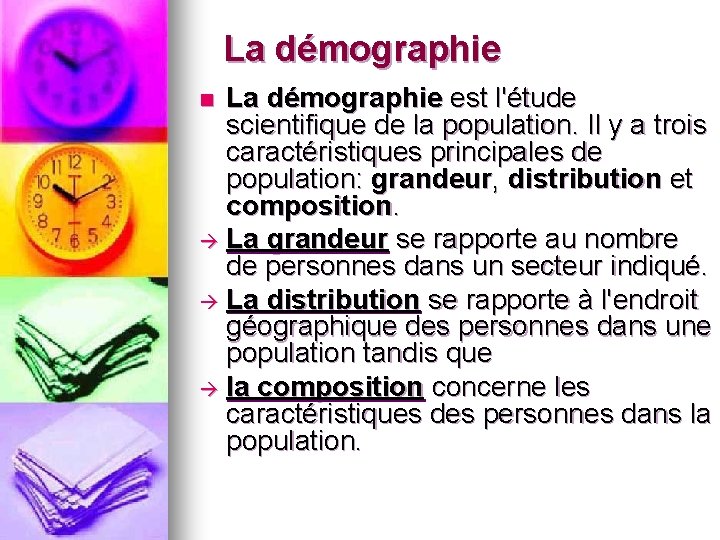 La démographie est l'étude scientifique de la population. Il y a trois caractéristiques principales