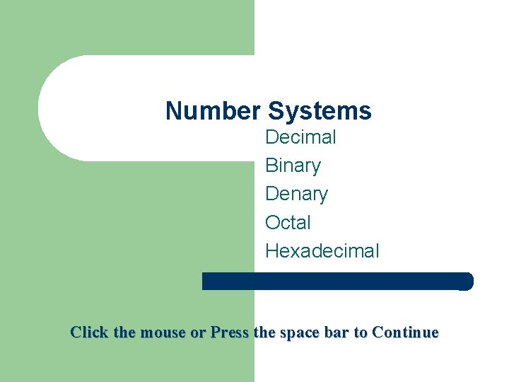 Number Systems Decimal Binary Denary Octal Hexadecimal Click the mouse or Press the space