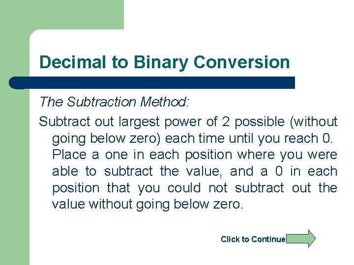 Decimal to Binary Conversion The Subtraction Method: Subtract out largest power of 2 possible