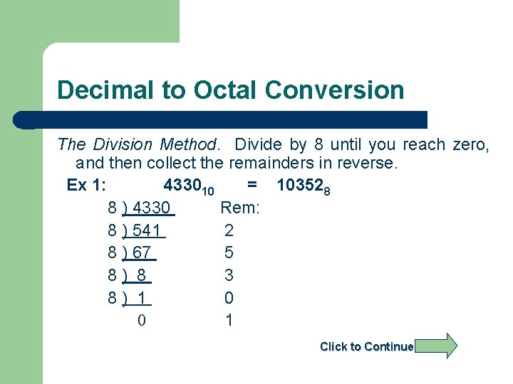 Decimal to Octal Conversion The Division Method. Divide by 8 until you reach zero,