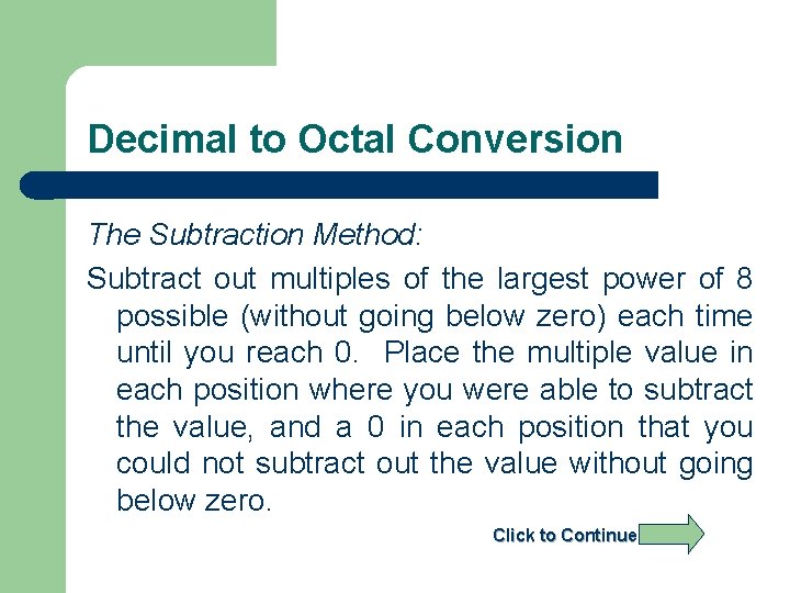 Decimal to Octal Conversion The Subtraction Method: Subtract out multiples of the largest power