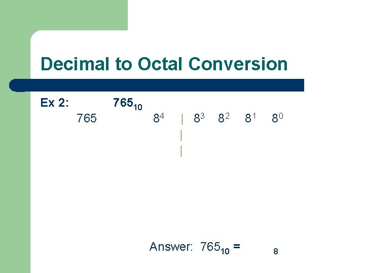 Decimal to Octal Conversion Ex 2: 76510 84 | 83 | | 82 Answer: