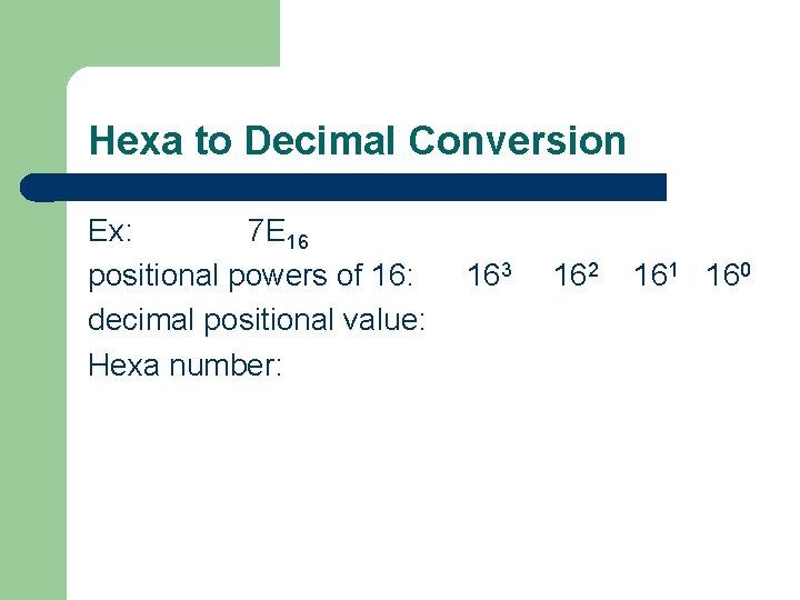 Hexa to Decimal Conversion Ex: 7 E 16 positional powers of 16: decimal positional