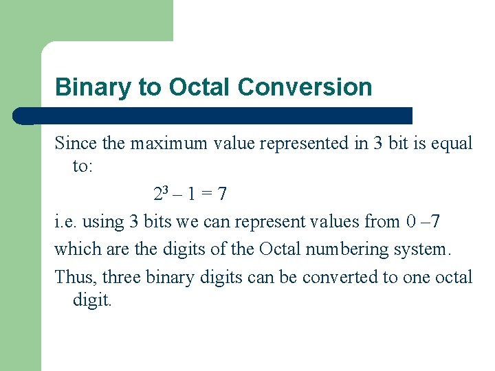 Binary to Octal Conversion Since the maximum value represented in 3 bit is equal