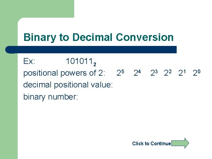 Binary to Decimal Conversion Ex: 1010112 positional powers of 2: 25 decimal positional value: