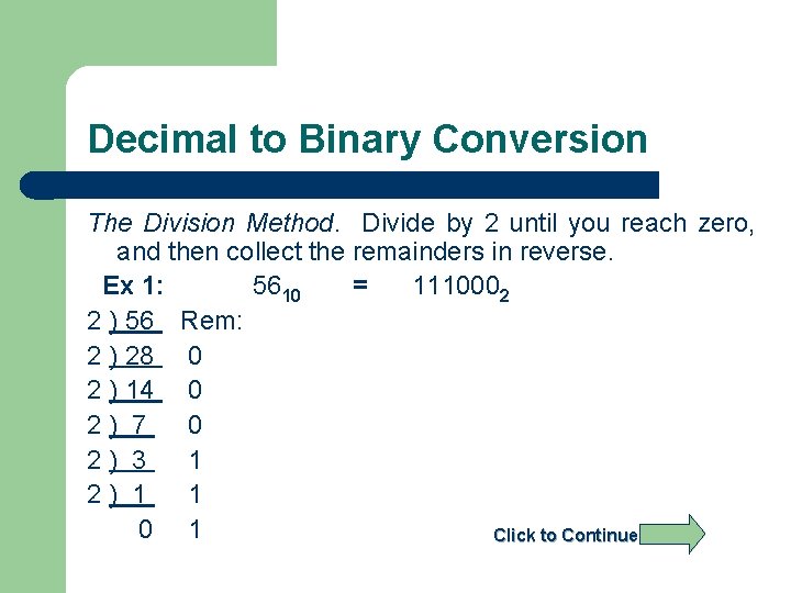 Decimal to Binary Conversion The Division Method. Divide by 2 until you reach zero,