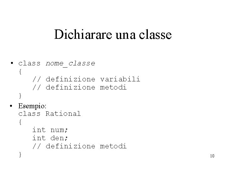 Dichiarare una classe • class nome_classe { // definizione variabili // definizione metodi }