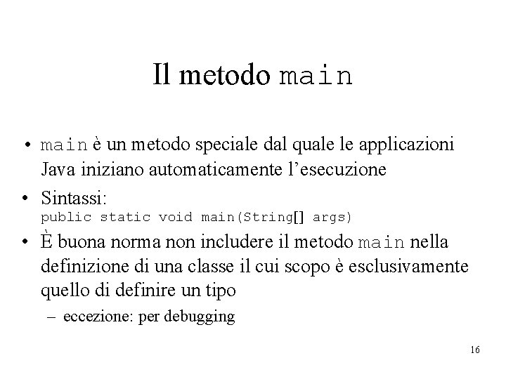 Il metodo main • main è un metodo speciale dal quale le applicazioni Java