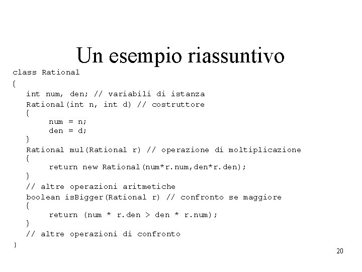 Un esempio riassuntivo class Rational int num, den; // variabili di istanza Rational(int n,