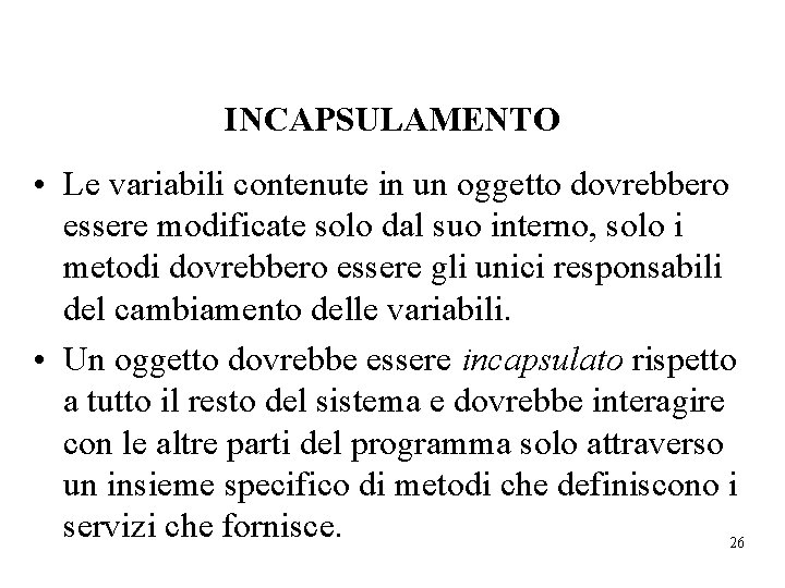 INCAPSULAMENTO • Le variabili contenute in un oggetto dovrebbero essere modificate solo dal suo