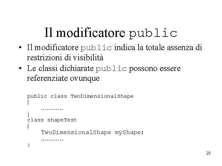 Il modificatore public • Il modificatore public indica la totale assenza di restrizioni di