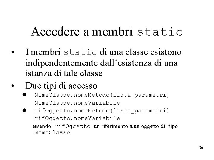 Accedere a membri static • • I membri static di una classe esistono indipendentemente