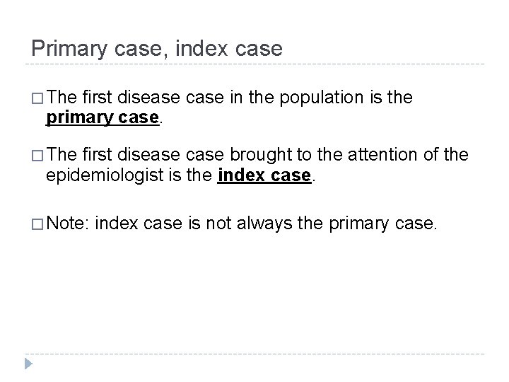 Primary case, index case � The first disease case in the population is the