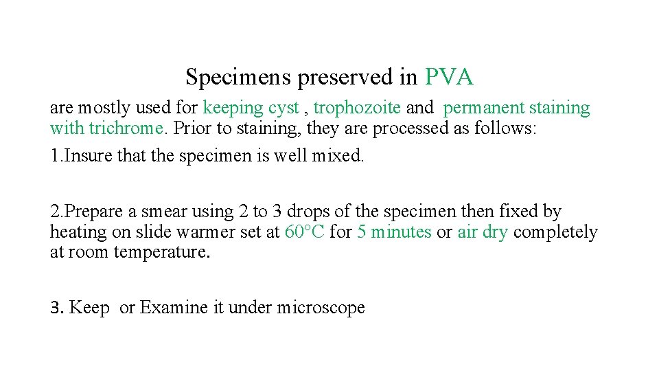 Specimens preserved in PVA are mostly used for keeping cyst , trophozoite and permanent