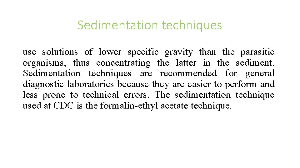 Sedimentation techniques use solutions of lower specific gravity than the parasitic organisms, thus concentrating