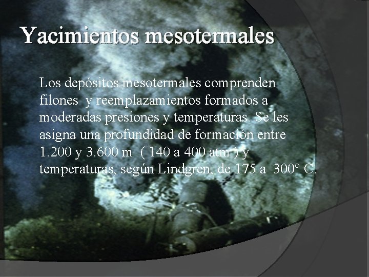 Yacimientos mesotermales Los depósitos mesotermales comprenden filones y reemplazamientos formados a moderadas presiones y