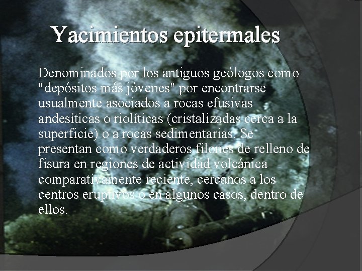 Yacimientos epitermales Denominados por los antiguos geólogos como "depósitos más jóvenes" por encontrarse usualmente