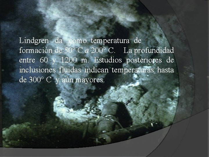 Lindgren da como temperatura de formación de 50° C a 200° C. La profundidad