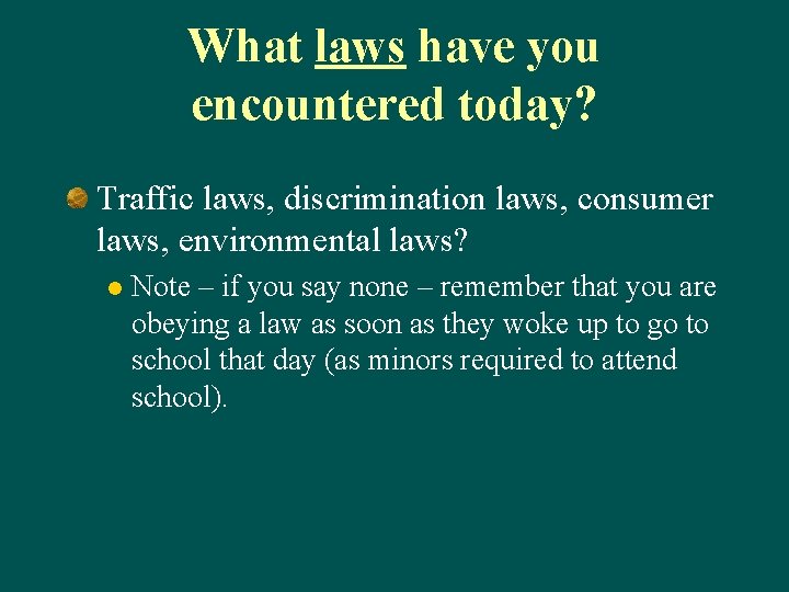 What laws have you encountered today? Traffic laws, discrimination laws, consumer laws, environmental laws? What laws have you encountered today? Traffic laws, discrimination laws, consumer laws, environmental laws?