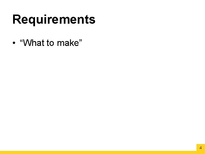Requirements • “What to make” 4 Requirements • “What to make” 4