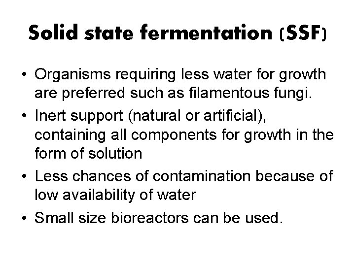 Solid state fermentation (SSF) • Organisms requiring less water for growth are preferred such