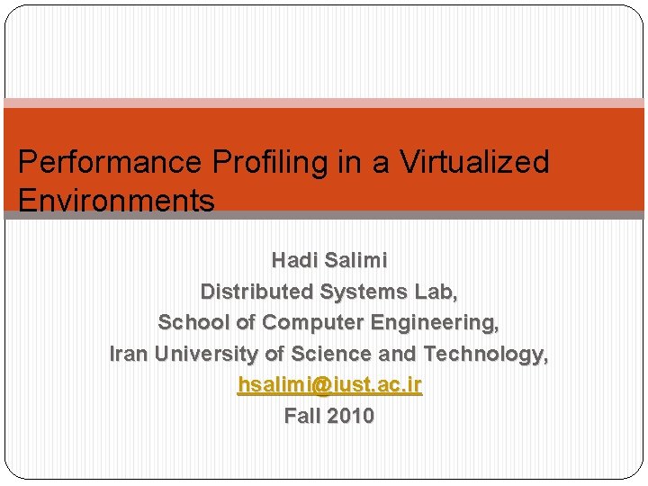 Performance Profiling in a Virtualized Environments Hadi Salimi Distributed Systems Lab, School of Computer