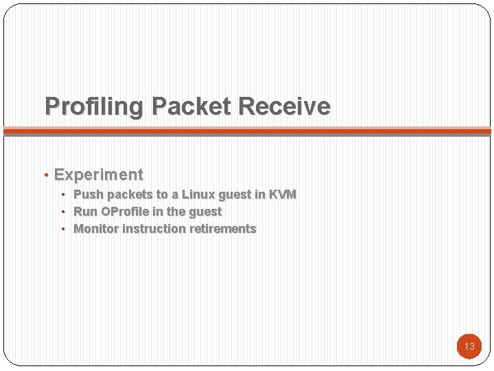 Profiling Packet Receive • Experiment • Push packets to a Linux guest in KVM