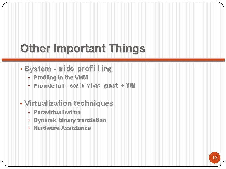 Other Important Things • System‐wide profiling • Profiling in the VMM • Provide full‐scale