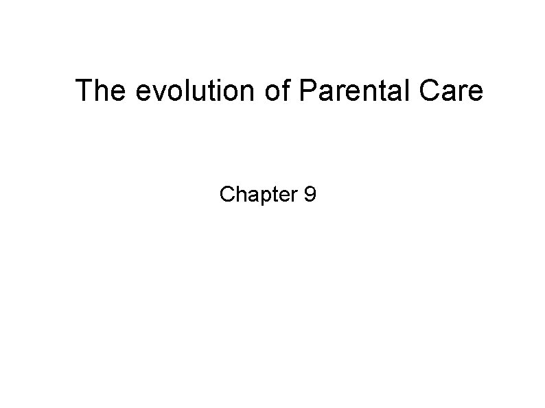 The evolution of Parental Care Chapter 9 