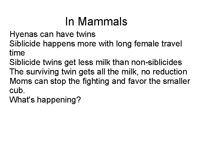 In Mammals Hyenas can have twins Siblicide happens more with long female travel time