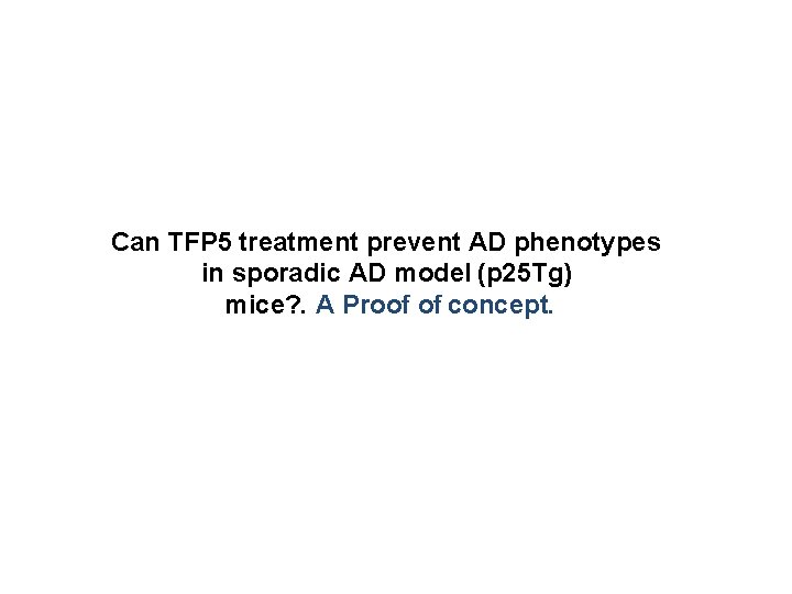 Can TFP 5 treatment prevent AD phenotypes in sporadic AD model (p 25 Tg)