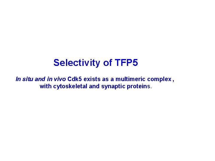 Selectivity of TFP 5 In situ and in vivo Cdk 5 exists as a
