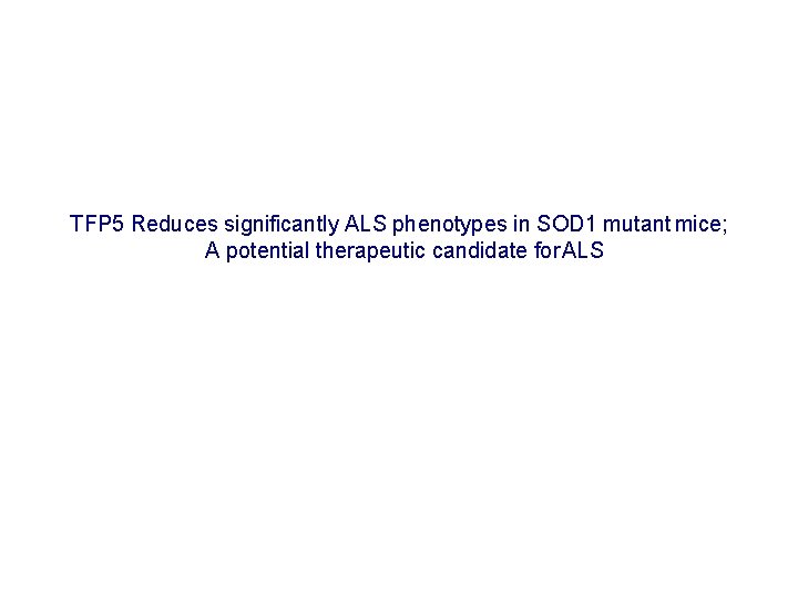 TFP 5 Reduces significantly ALS phenotypes in SOD 1 mutant mice; A potential therapeutic