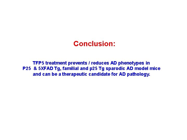 Conclusion: TFP 5 treatment prevents / reduces AD phenotypes in P 25 & 5