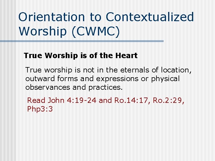 Orientation to Contextualized Worship (CWMC) True Worship is of the Heart True worship is