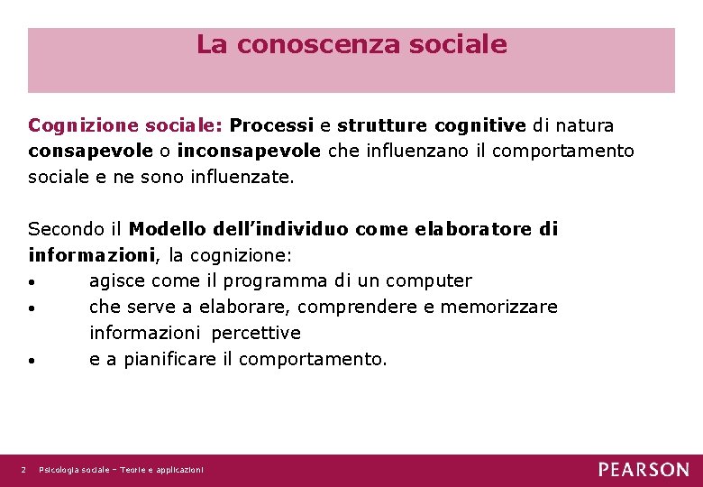 La conoscenza sociale Cognizione sociale: Processi e strutture cognitive di natura consapevole o inconsapevole