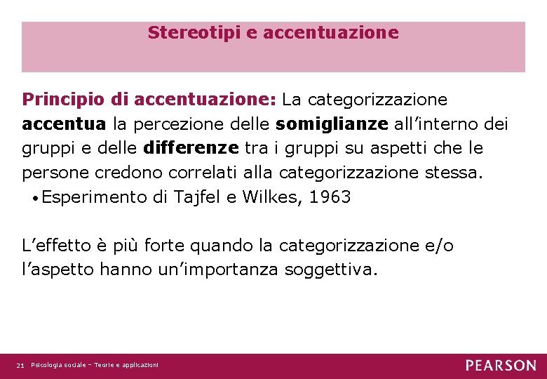 Stereotipi e accentuazione Principio di accentuazione: La categorizzazione accentua la percezione delle somiglianze all’interno