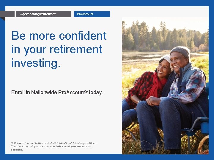 24 Approaching retirement Pro. Account Be more confident in your retirement investing. Enroll in