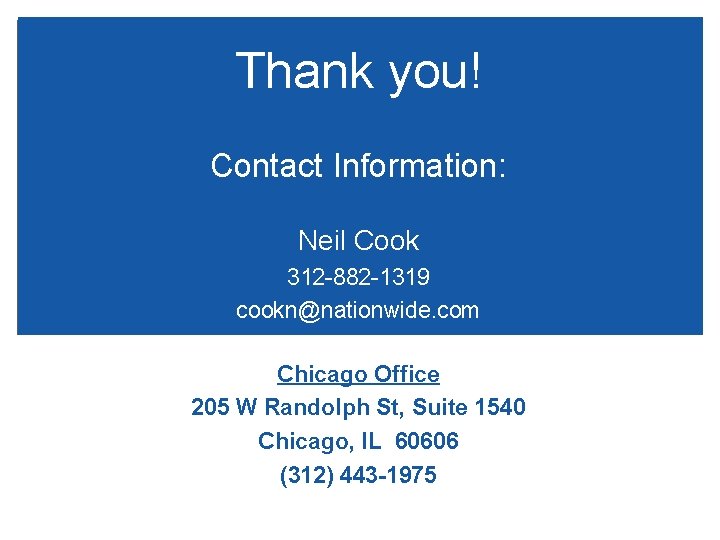 Thank you! Contact Information: Neil Cook 312 -882 -1319 cookn@nationwide. com Chicago Office 205