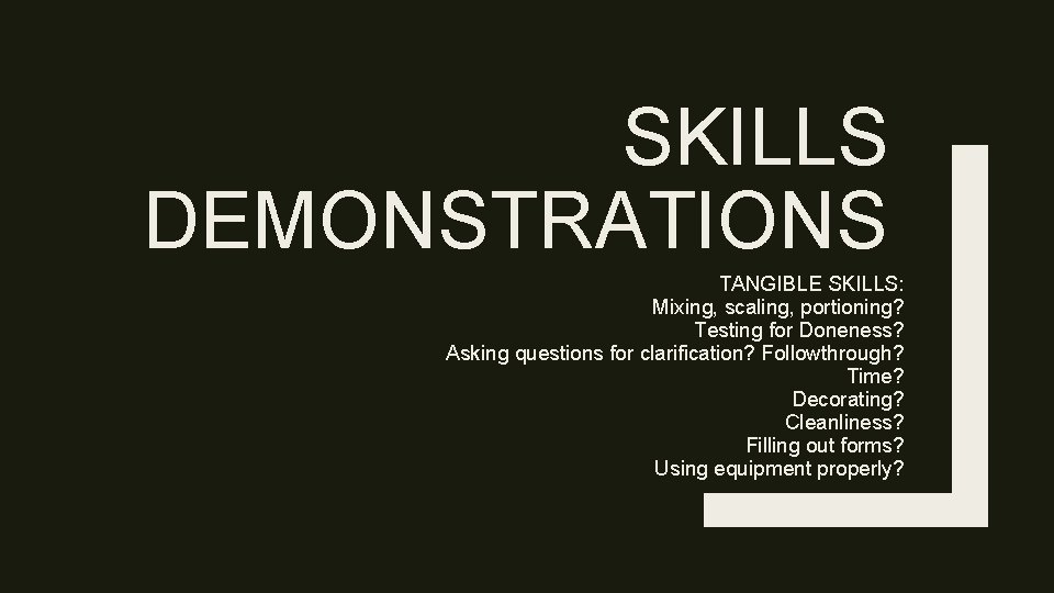SKILLS DEMONSTRATIONS TANGIBLE SKILLS: Mixing, scaling, portioning? Testing for Doneness? Asking questions for clarification?