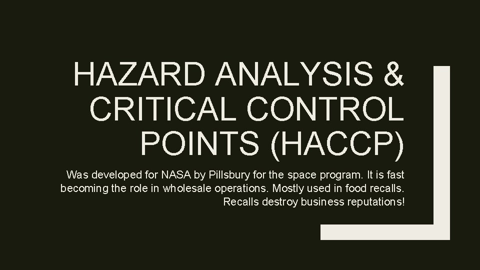 HAZARD ANALYSIS & CRITICAL CONTROL POINTS (HACCP) Was developed for NASA by Pillsbury for