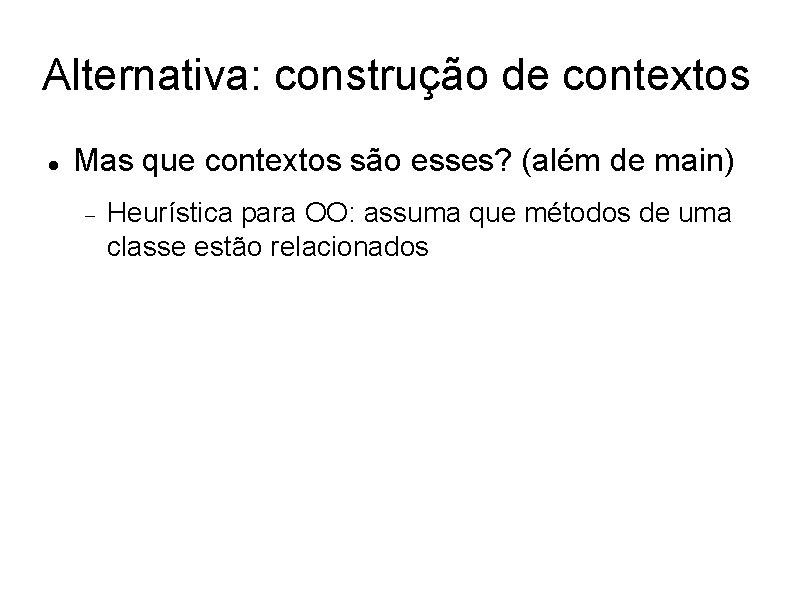 Alternativa: construção de contextos Mas que contextos são esses? (além de main) Heurística para