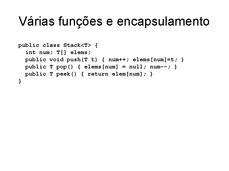 Várias funções e encapsulamento public class Stack<T> { int num; T[] elems; public void