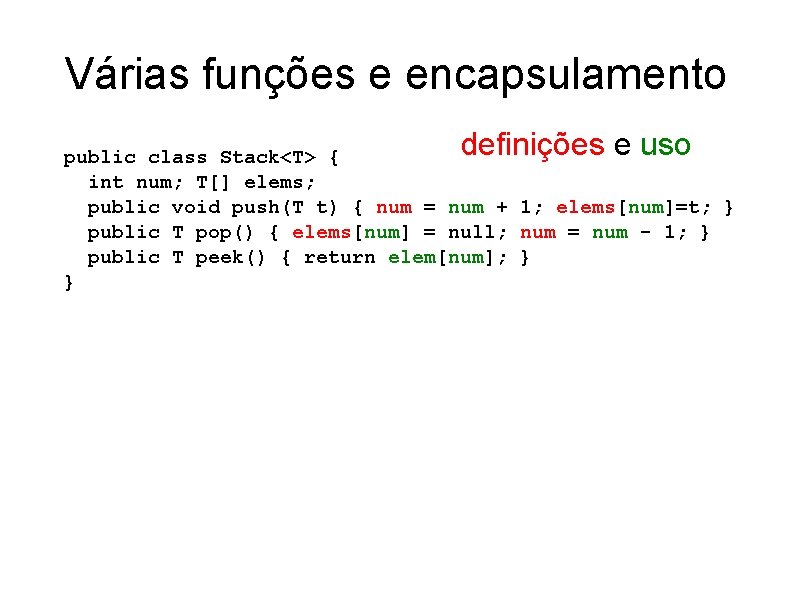 Várias funções e encapsulamento definições e uso public class Stack<T> { int num; T[]