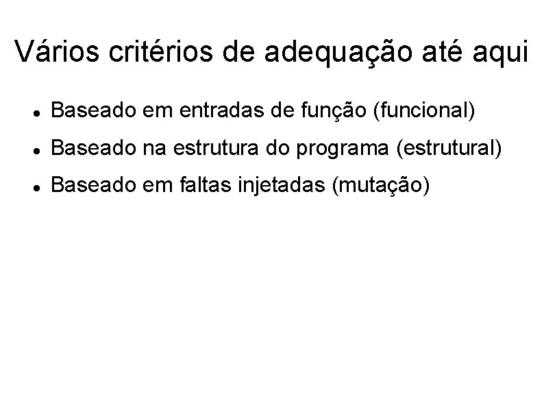 Vários critérios de adequação até aqui Baseado em entradas de função (funcional) Baseado na