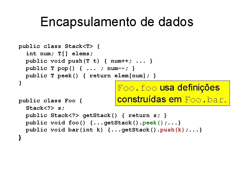 Encapsulamento de dados public class Stack<T> { int num; T[] elems; public void push(T