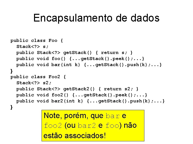 Encapsulamento de dados public class Foo { Stack<? > s; public Stack<? > get.