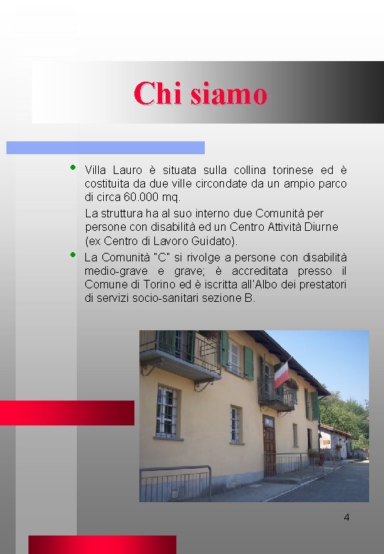 Chi siamo • • Villa Lauro è situata sulla collina torinese ed è costituita