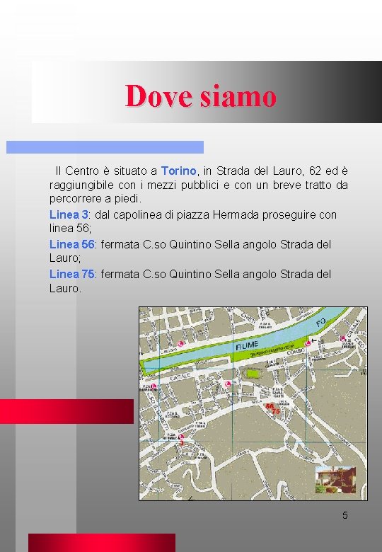 Dove siamo Il Centro è situato a Torino, in Strada del Lauro, 62 ed