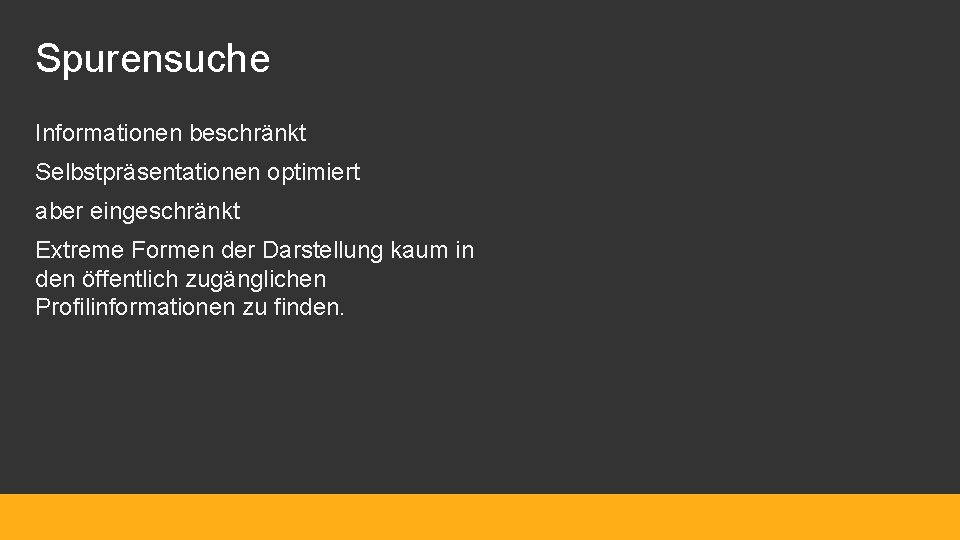 Spurensuche Informationen beschränkt Selbstpräsentationen optimiert aber eingeschränkt Extreme Formen der Darstellung kaum in den